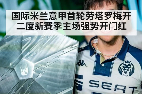 国际米兰意甲首轮劳塔罗梅开二度新赛季主场强势开门红